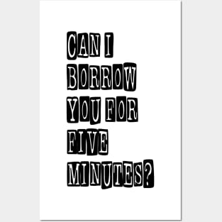 Can I Borrow You for Five Minutes? Posters and Art